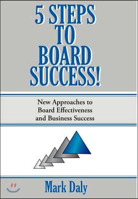 5 Steps to Board Success: New Approaches to Board Effectiveness and Business Success