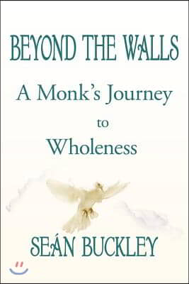 Beyond the Walls: A Monk&#39;s Journey to Wholeness