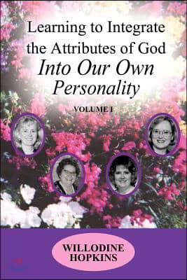 Learning to Integrate the Attributes of God Into Our Own Personality: Volume I