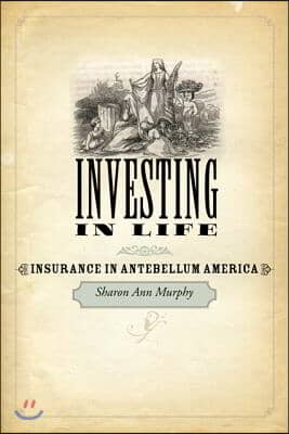 Investing in Life: Insurance in Antebellum America