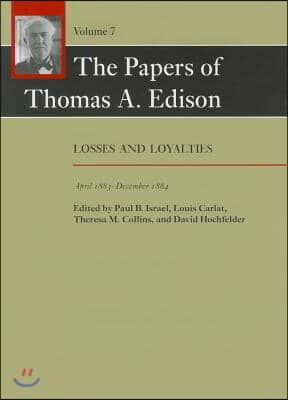 The Papers of Thomas A. Edison: Losses and Loyalties, April 1883-December 1884 Volume 7