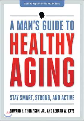 A Man&#39;s Guide to Healthy Aging: Stay Smart, Strong &amp; Active