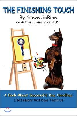 The Finishing Touch: A Book About Successful Dog Handling: Life Lessons That Dogs Teach Us