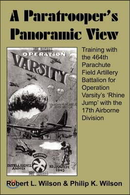 A Paratrooper's Panoramic View: Training with the 464th Parachute Field Artillery Battalion for Operation Varsity's 'Rhine Jump' with the 17th Airborn