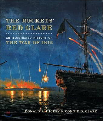 The Rockets&#39; Red Glare: An Illustrated History of the War of 1812