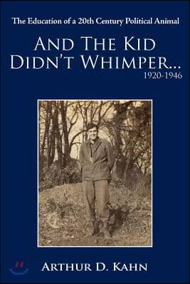 And the Kid Didn&#39;t Whimper...1920-1946: The Education of a 20th Century Political Animal