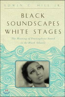 Black Soundscapes White Stages: The Meaning of Francophone Sound in the Black Atlantic