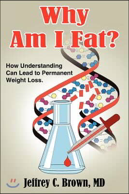 Why Am I Fat?: How Understanding Can Lead to Permanent Weight Loss.