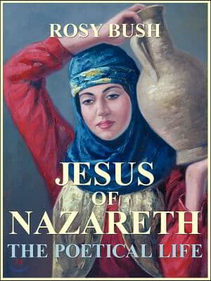 Jesus of Nazareth: The Poetical Life