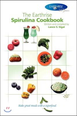 The Earthrise Spirulina Cookbook: Make Great Meals with a Superfood.