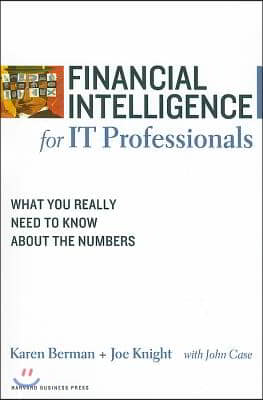 Financial Intelligence for IT Professionals: What You Really Need to Know about the Numbers