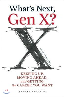 What&#39;s Next, Gen X?: Keeping Up, Moving Ahead, and Getting the Career You Want