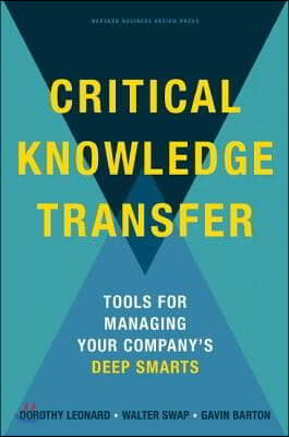 Critical Knowledge Transfer: Tools for Managing Your Company&#39;s Deep Smarts