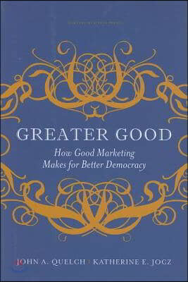 Greater Good : How Good Marketing Mares for Better Democracy