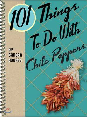 101 Things to Do with Chile Peppers