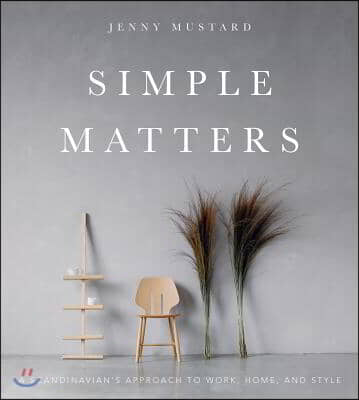 Simple Matters: A Scandinavian&#39;s Approach to Work, Home, and Style