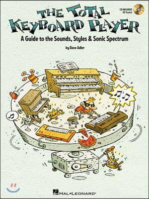 The Total Keyboard Player: A Complete Guide to the Sounds, Styles &amp; Sonic Spectrum