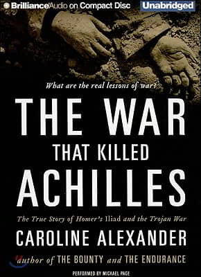 The War That Killed Achilles: The True Story of Homer&#39;s Iliad and the Trojan War