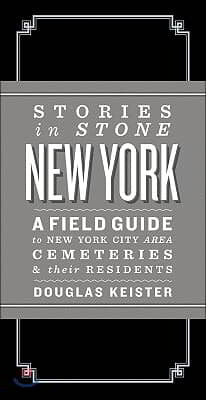 Stories in Stone New York: A Field Guide to New York City Area Cemeteries &amp; Their Residents