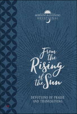 From the Rising of the Sun Morning & Evening Devotional: Devotions of Praise and Thanksgiving