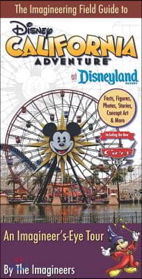 The Imagineering Field Guide to Disney California Adventure at Disneyland Resort: An Imagineer&#39;s-Eye Tour: Facts, Figures, Photos, Stories, Concept Ar