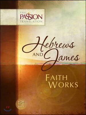 Hebrews and James: Faith Works-OE: Passion Translation