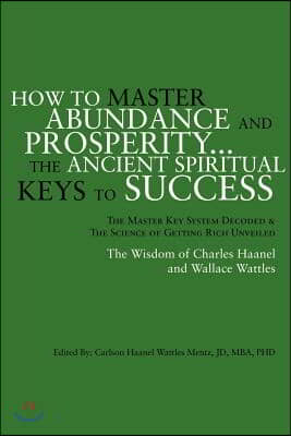 How to Master Abundance and Prosperity...the Ancient Spiritual Keys to Success.