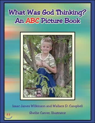 What Was God Thinking?: An ABC Picture Book