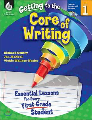 Getting to the Core of Writing: Essential Lessons for Every First Grade Student [With CDROM]