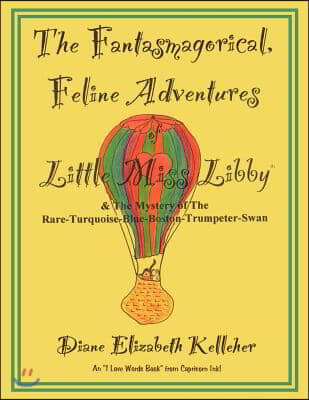 The Fantasmagorical Feline Adventures of Little Miss Libby and the Mystery of the Rare Turquoise Blue Boston Trumpeter Swan