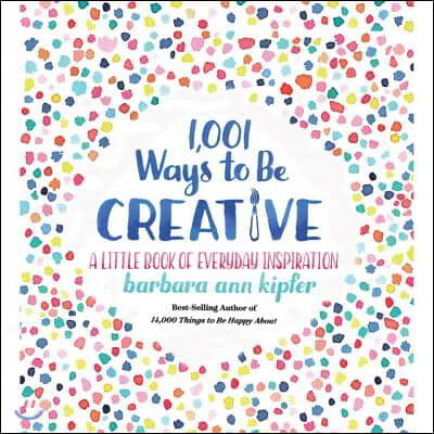 1,001 Ways to Be Creative: A Little Book of Everyday Inspiration