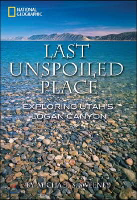 Last Unspoiled Place: Utah&#39;s Logan Canyon