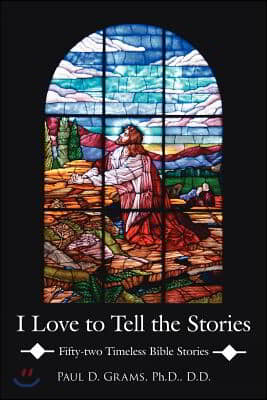 I Love to Tell the Stories: Fifty-two Timeless Bible Stories