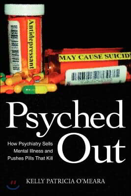 Psyched Out: How Psychiatry Sells Mental Illness and Pushes Pills That Kill