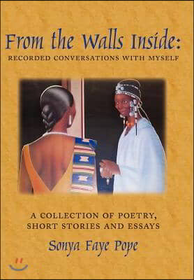 From the Walls Inside: Recorded Conversations with Myself: A Collection of Poetry, Short Stories and Essays