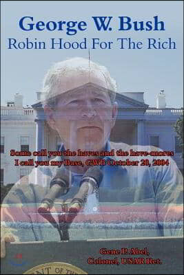 George W. Bush Robin Hood for the Rich: Some Call You the Haves and the Have-Mores I Call You My Base, Gwb October 20, 2004