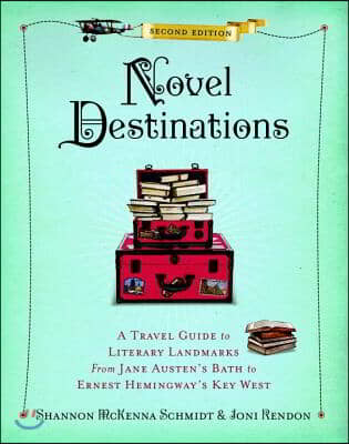 Novel Destinations, Second Edition: A Travel Guide to Literary Landmarks from Jane Austen&#39;s Bath to Ernest Hemingway&#39;s Key West