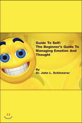 Guide to Self: The Beginner&#39;s Guide to Managing Emotion and Thought