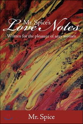 Mr. Spice&#39;s Love Notes: Written for the Pleasure of Sexy Women