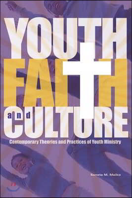 Youth, Faith and Culture: Contemporary Theories and Practices of Youth Ministry