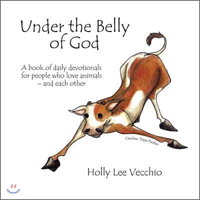 Under the Belly of God: A book of daily devotionals for people who love animals - and each other