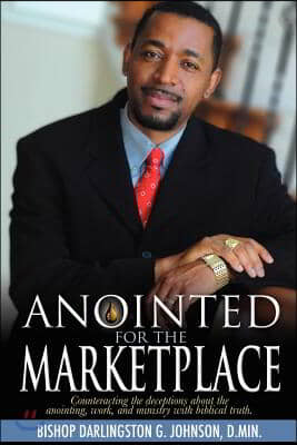 Anointed for the Marketplace: Empowered to Establish God&#39;s Kingdom in the World of Business, Education, and Government