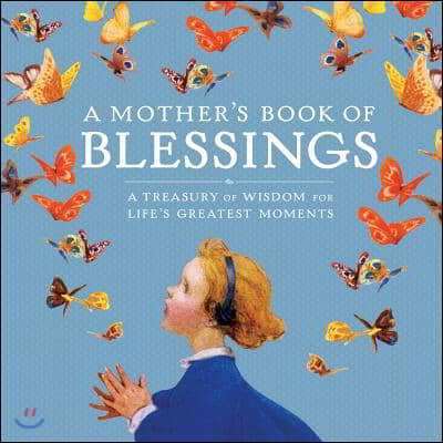 A Mother&#39;s Book of Blessings: A Treasury of Wisdom for Life&#39;s Greatest Moments