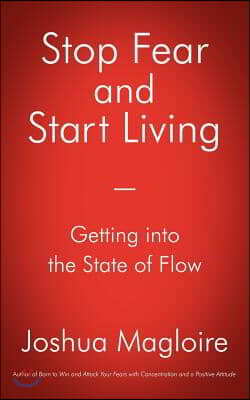 Stop Fear and Start Living: Getting Into the State of Flow