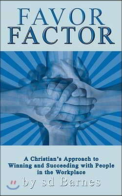 Favor Factor: A Christian's Approach to Winning and Succeeding With People in the Workplace