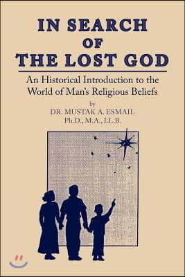 In Search of the Lost God: An Historical Introduction to the World of Man&#39;s Religious Beliefs