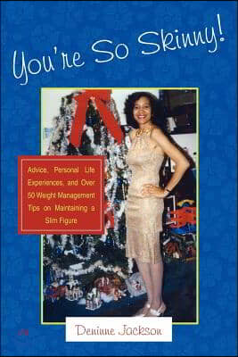 You&#39;re So Skinny!: Advice, Personal Life Experiences, and Over 50 Weight Management Tips on Maintaining a Slim Figure