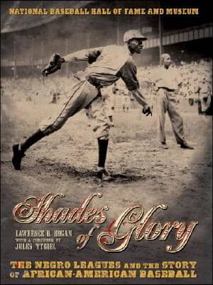 Shades of Glory: The Negro Leagues &amp; the Story of African-American Baseball