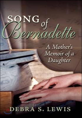 Song of Bernadette: A Mother's Memoir of a Daughter