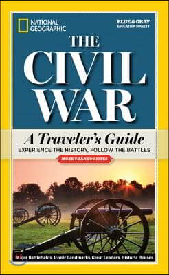 National Geographic: The Civil War: A Traveler&#39;s Guide